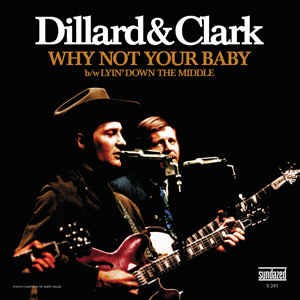 Dillard & Clark - Why Not Your Baby / Lyin' Down The Middle